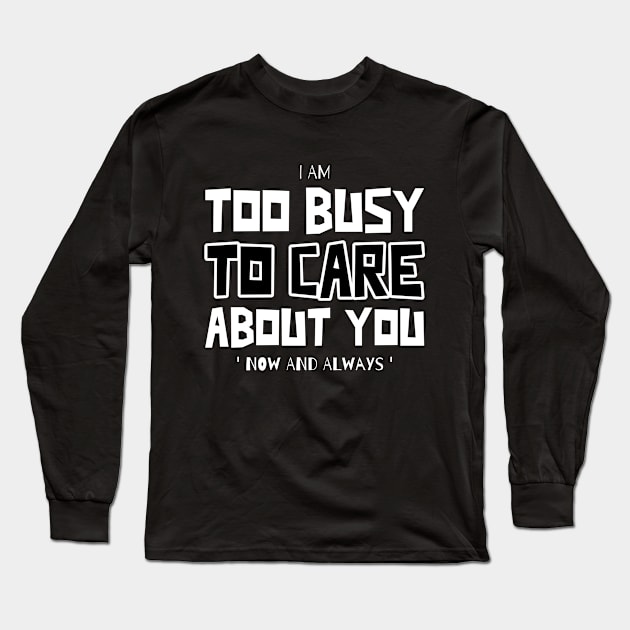 Too Busy To Care Long Sleeve T-Shirt by Walking Millenial